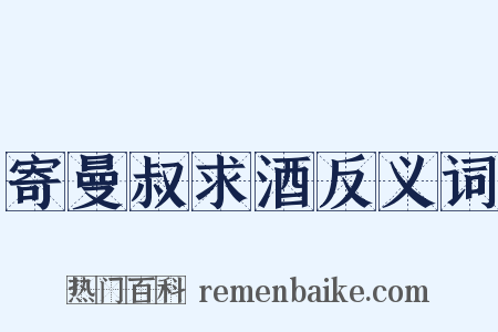 寄曼叔求酒反义词是什么意思的图片